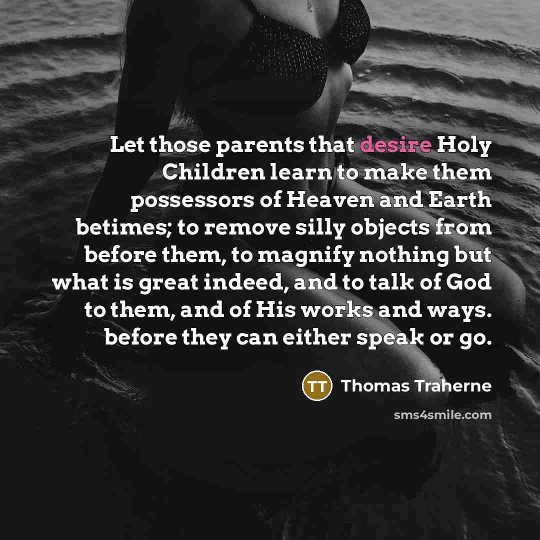 “Let those parents that desire Holy Children learn to make…” quote by Thomas Traherne