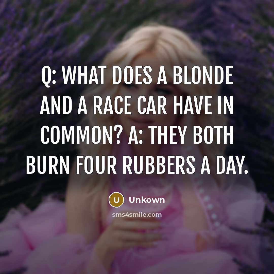 “Q: What does a blonde and a race car have…” quote by Unkown