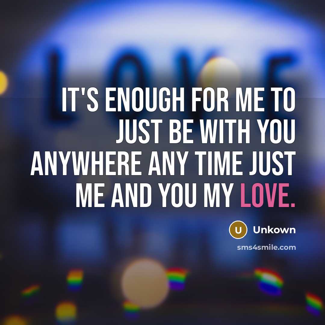 “It's enough for me to just be with you anywhere…” quote by Unkown