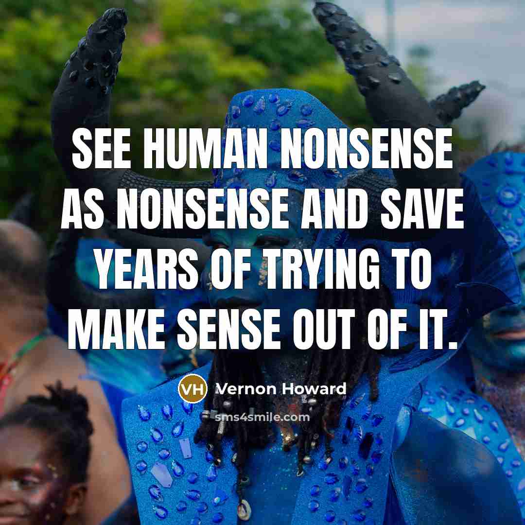 “See human nonsense as nonsense and save years of trying…” quote by Vernon Howard