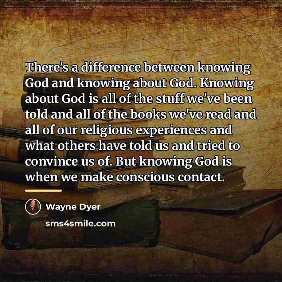 “There's a difference between knowing God and knowing about God.…” quote by Wayne Dyer