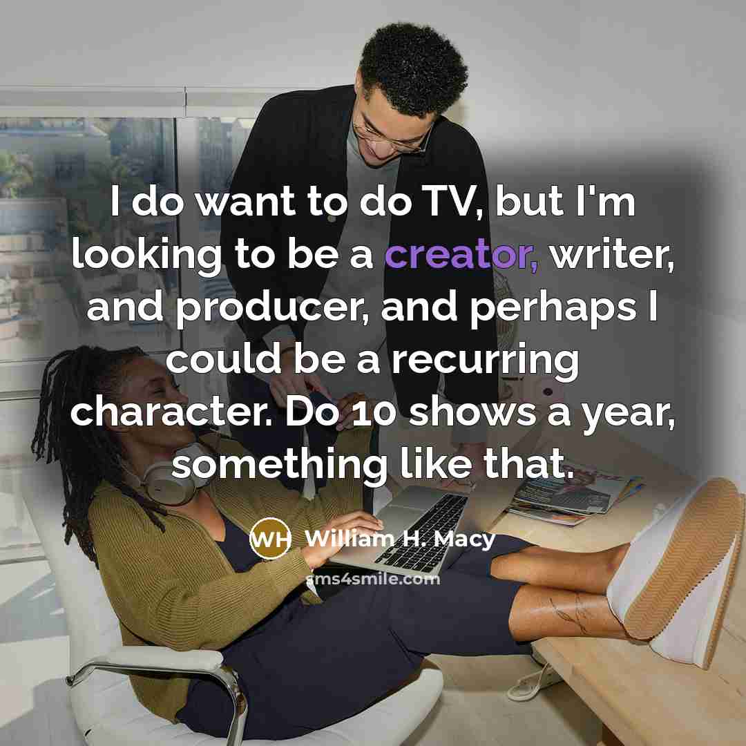 “I do want to do TV, but I'm looking to…” quote by William H. Macy