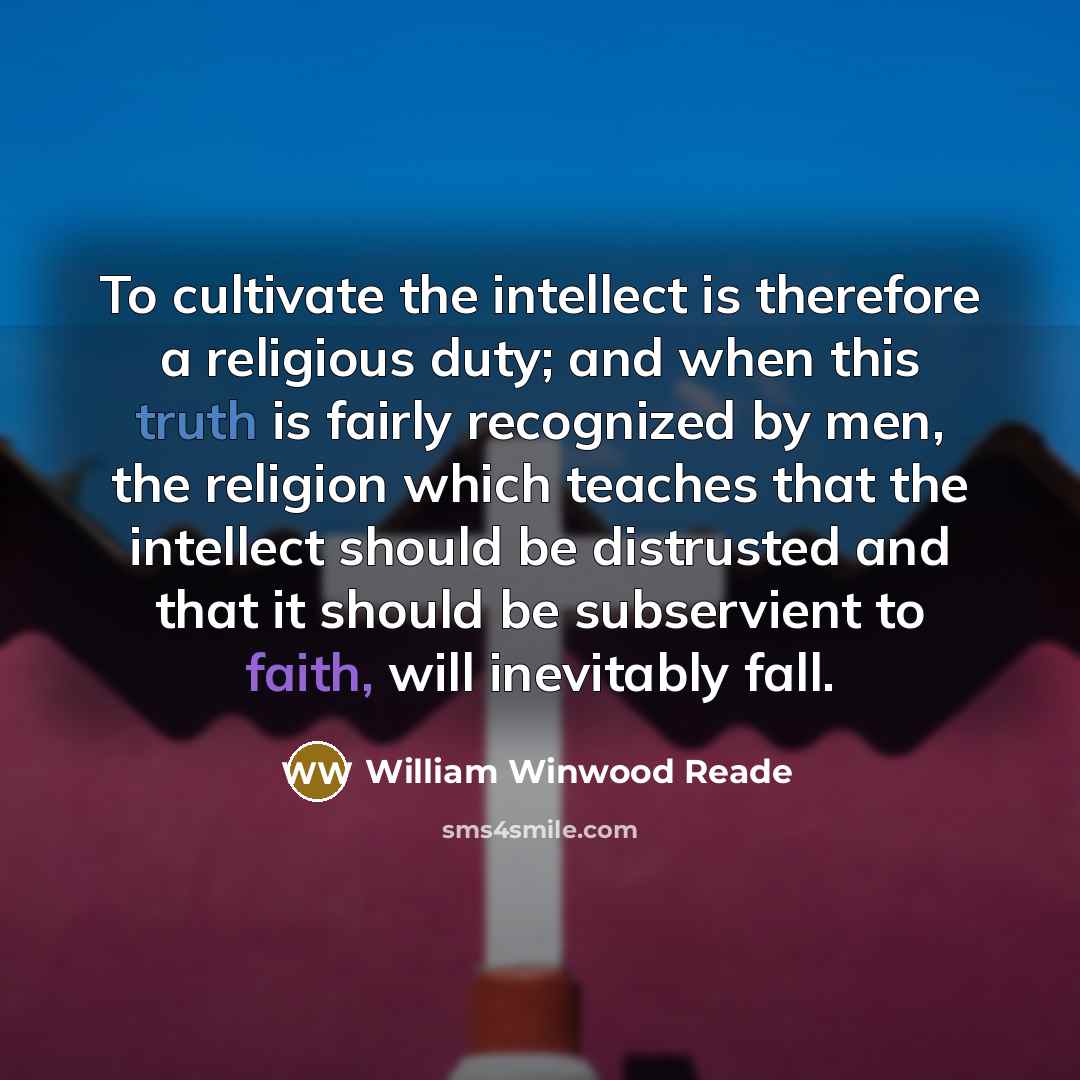 “To cultivate the intellect is therefore a religious duty; and…” quote by William Winwood Reade
