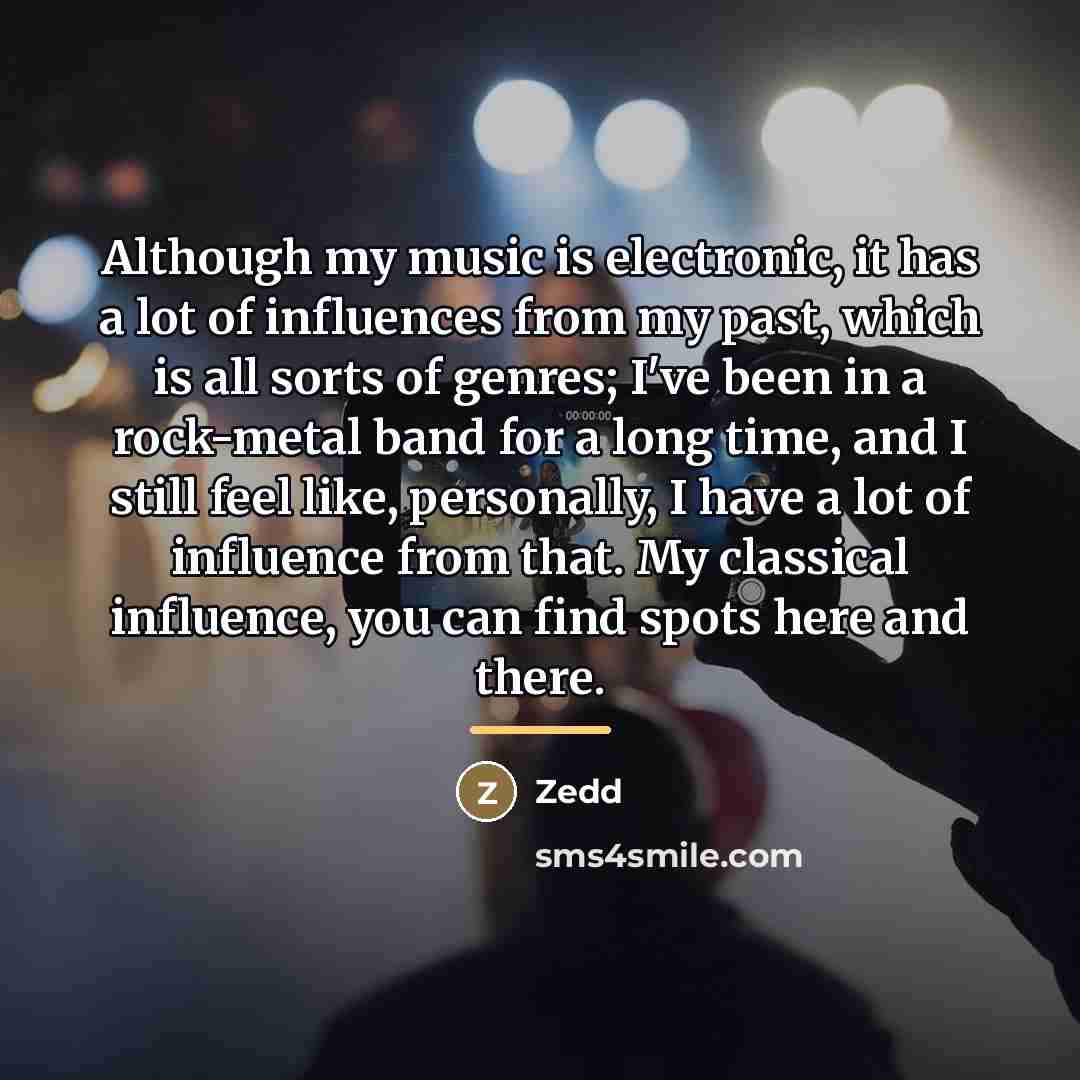 “Although my music is electronic, it has a lot of…” quote by Zedd
