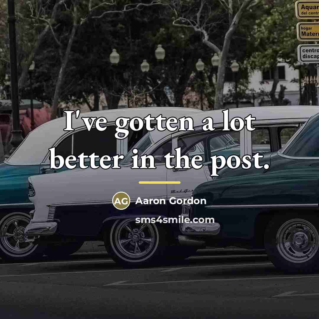 “I've gotten a lot better in the post.…” quote by Aaron Gordon