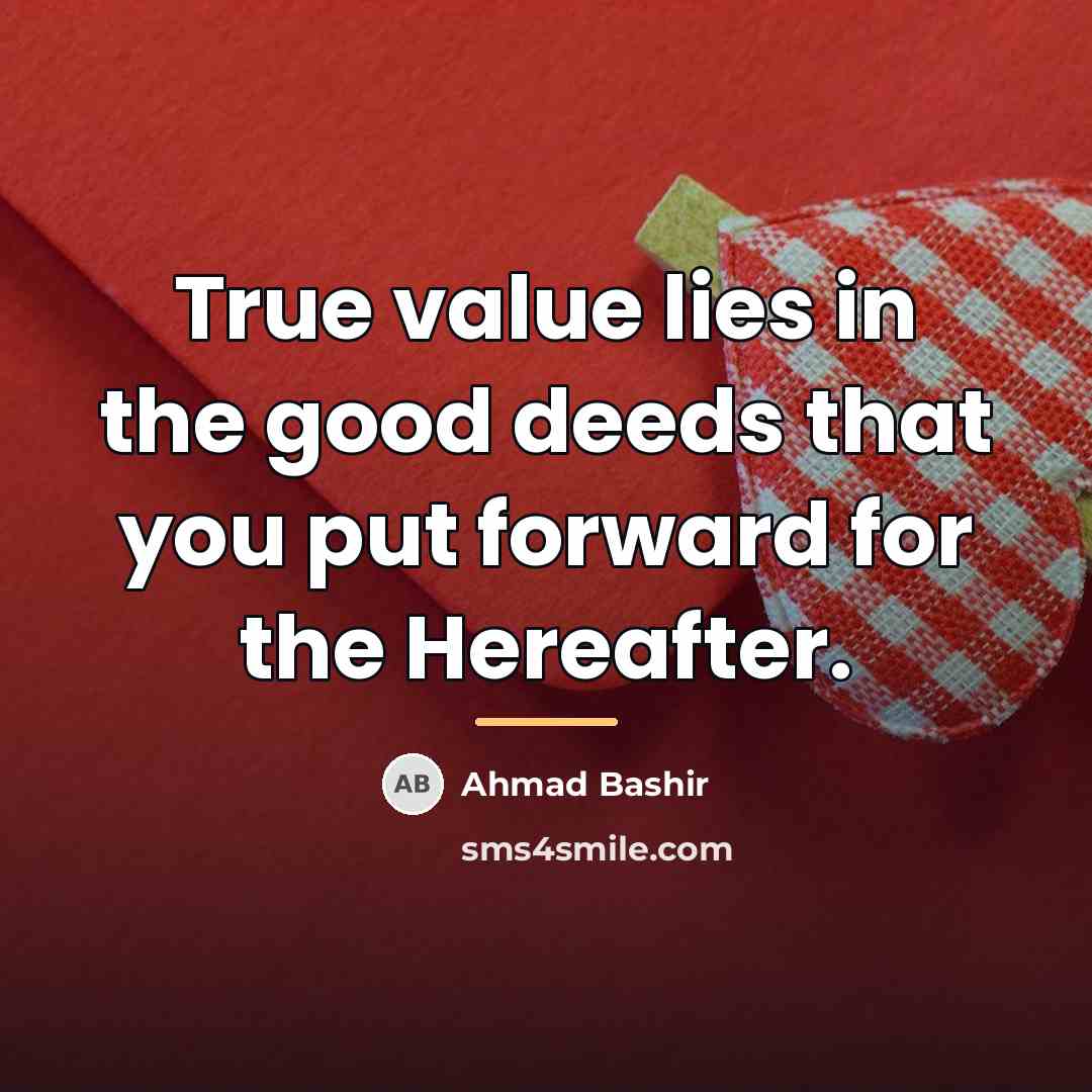 “True value lies in the good deeds that you put…” quote by Ahmad Bashir