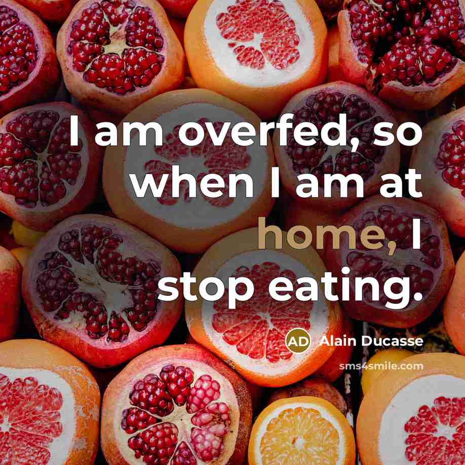 “I am overfed, so when I am at home, I…” quote by Alain Ducasse