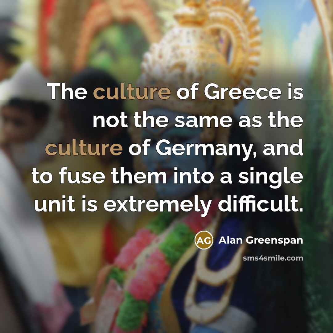 “The culture of Greece is not the same as the…” quote by Alan Greenspan