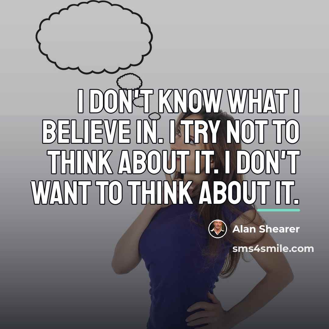 “I don't know what I believe in. I try not…” quote by Alan Shearer