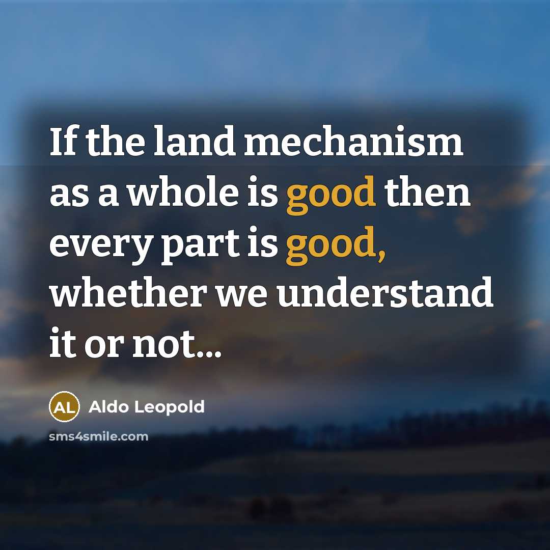 “If the land mechanism as a whole is good then…” quote by Aldo Leopold