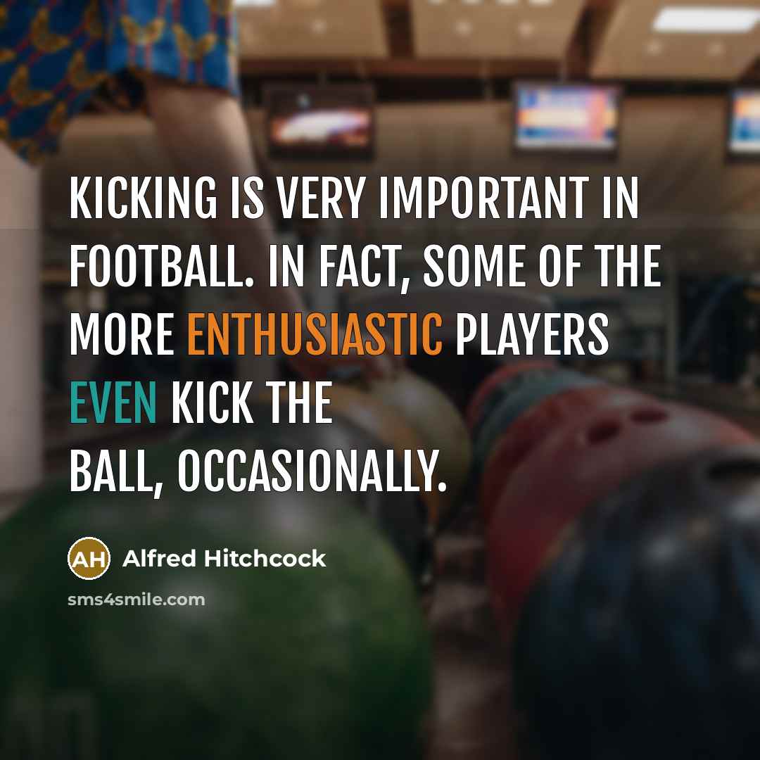 “Kicking is very important in football. In fact, some of…” quote by Alfred Hitchcock