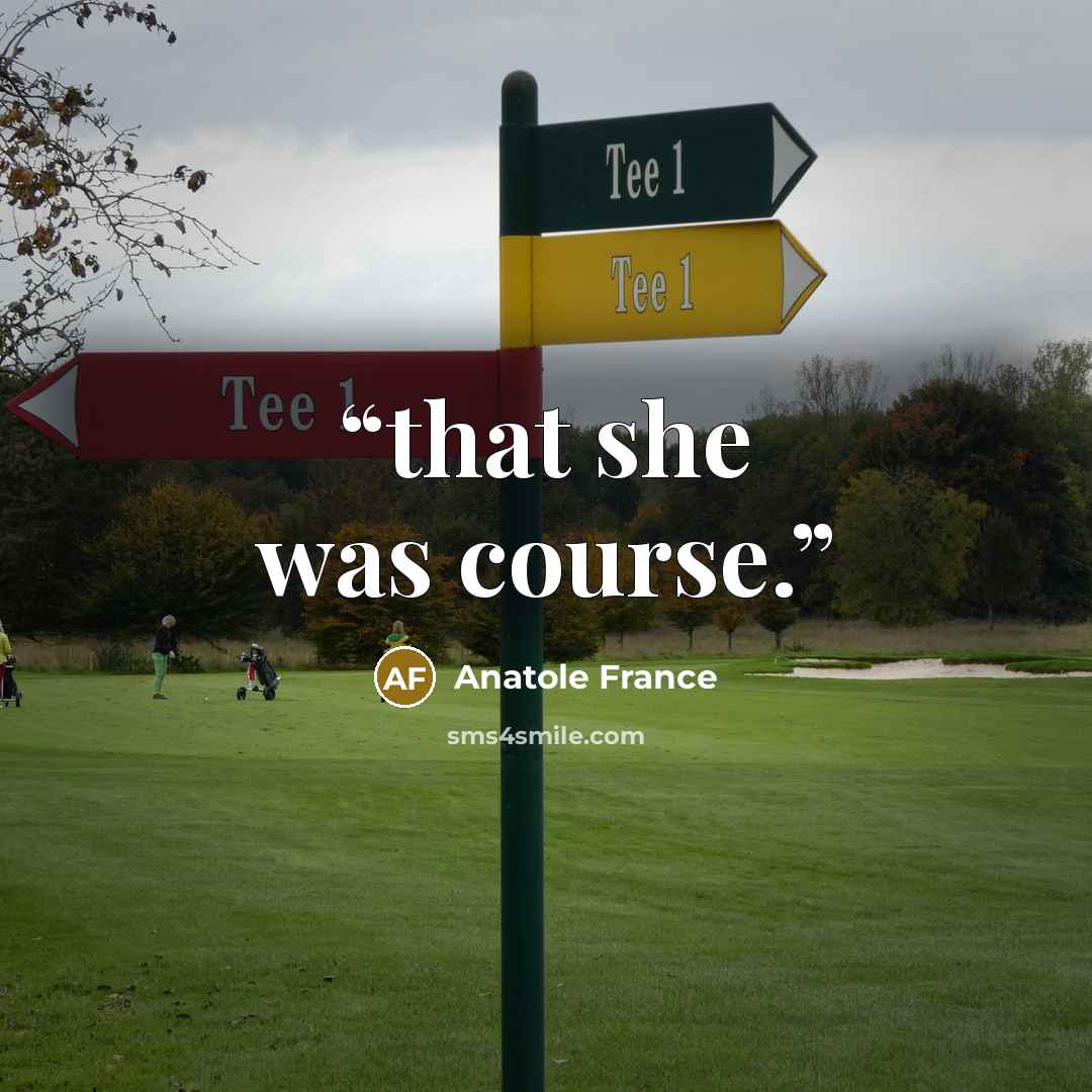 “that she was course.” quote by Anatole France