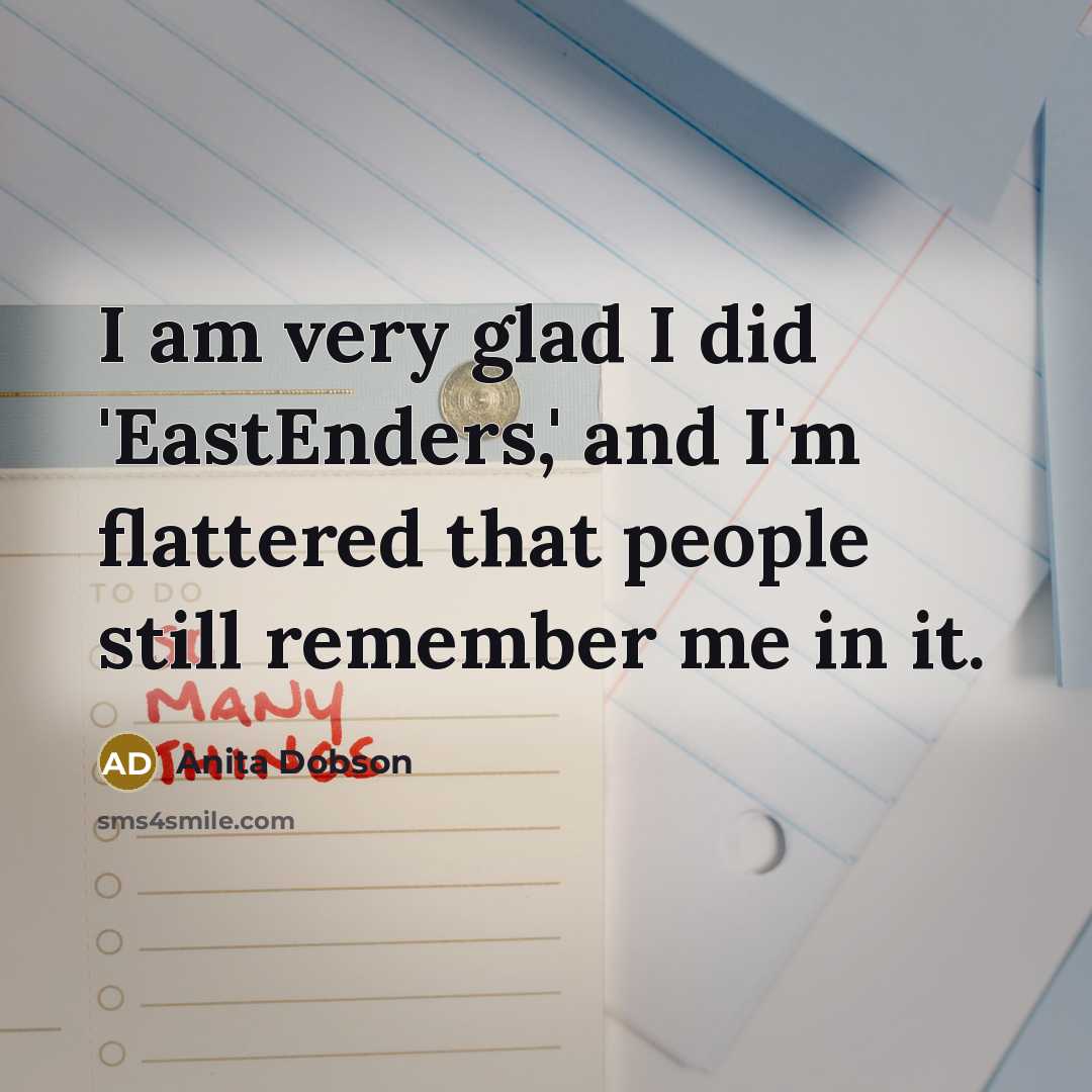 “I am very glad I did 'EastEnders,' and I'm flattered…” quote by Anita Dobson
