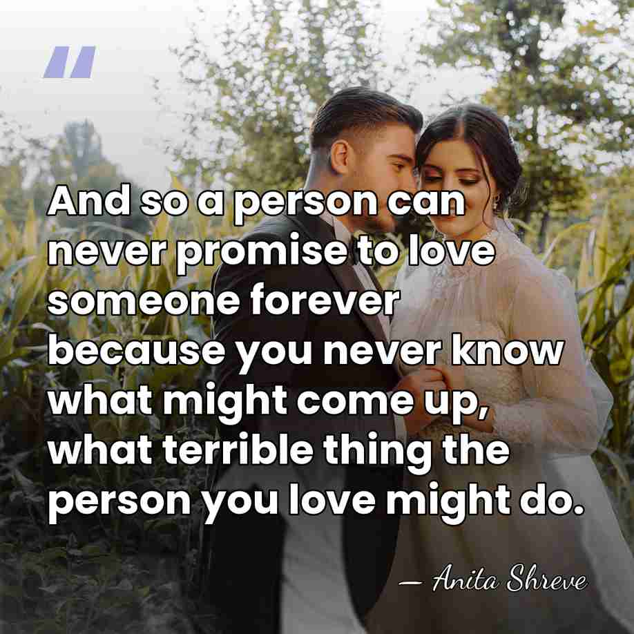 And so a person can never promise to love someone forever because&hellip; - Anita Shreve