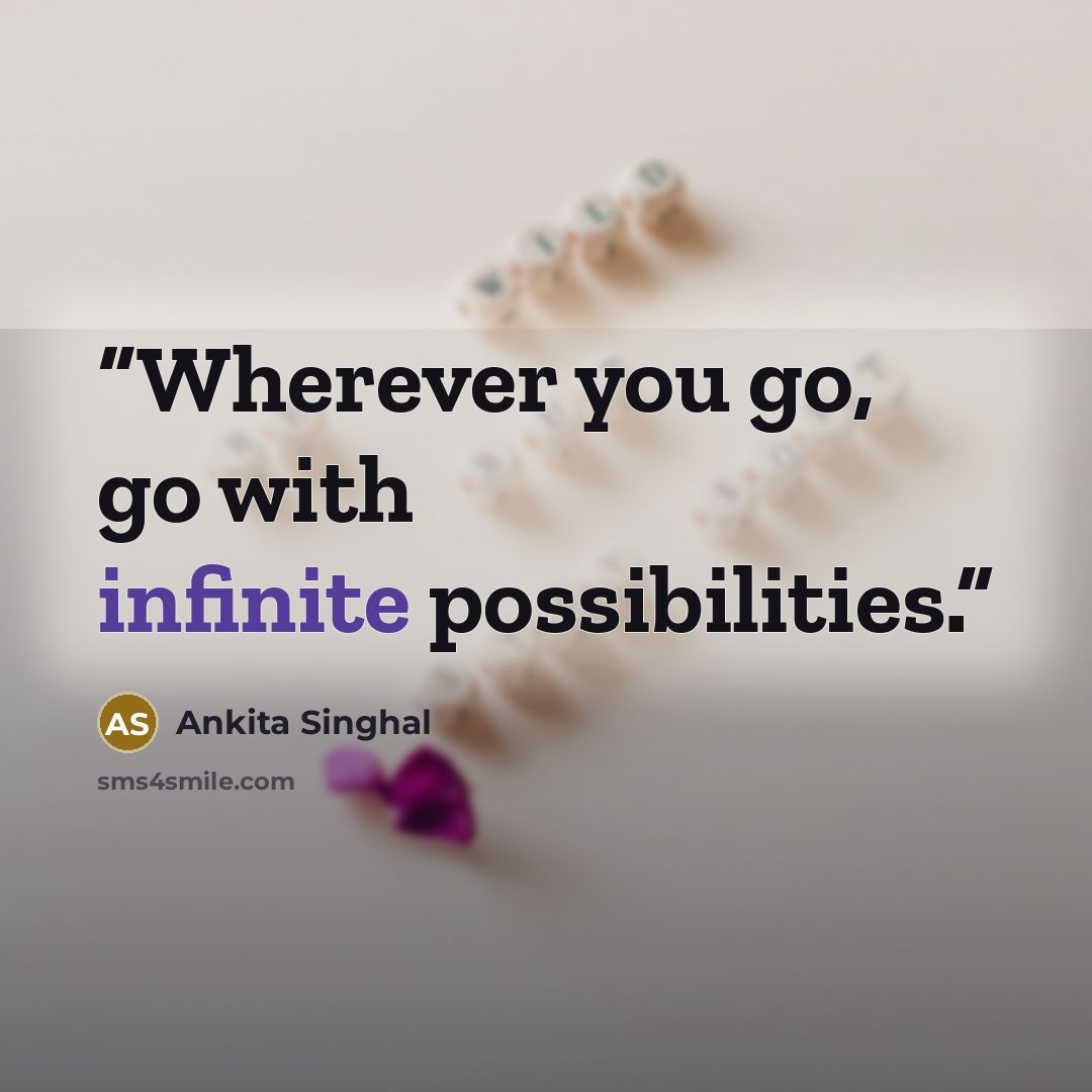 “Wherever you go, go with infinite possibilities.” quote by Ankita Singhal