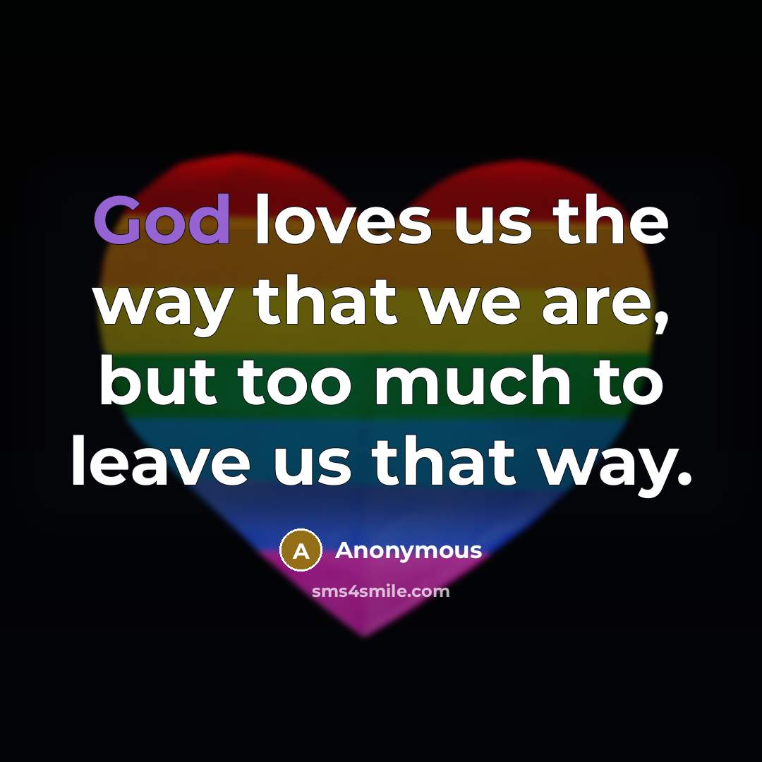“God loves us the way that we are, but too…” quote by Anonymous