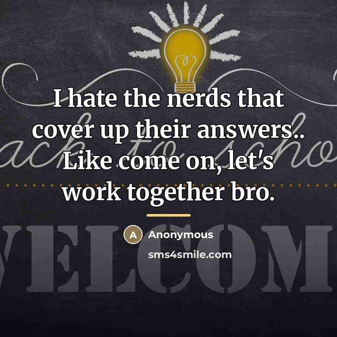 “I hate the nerds that cover up their answers.. Like…” quote by Anonymous