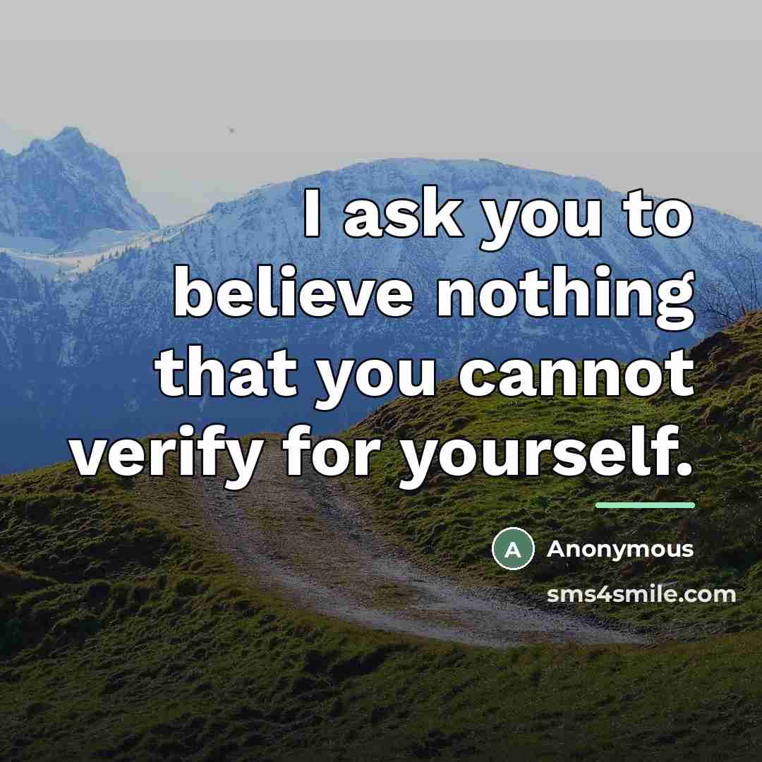 “I ask you to believe nothing that you cannot verify…” quote by Anonymous