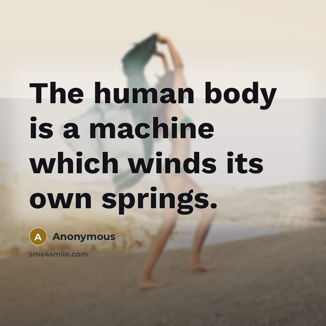 “The human body is a machine which winds its own springs.” quote by Anonymous