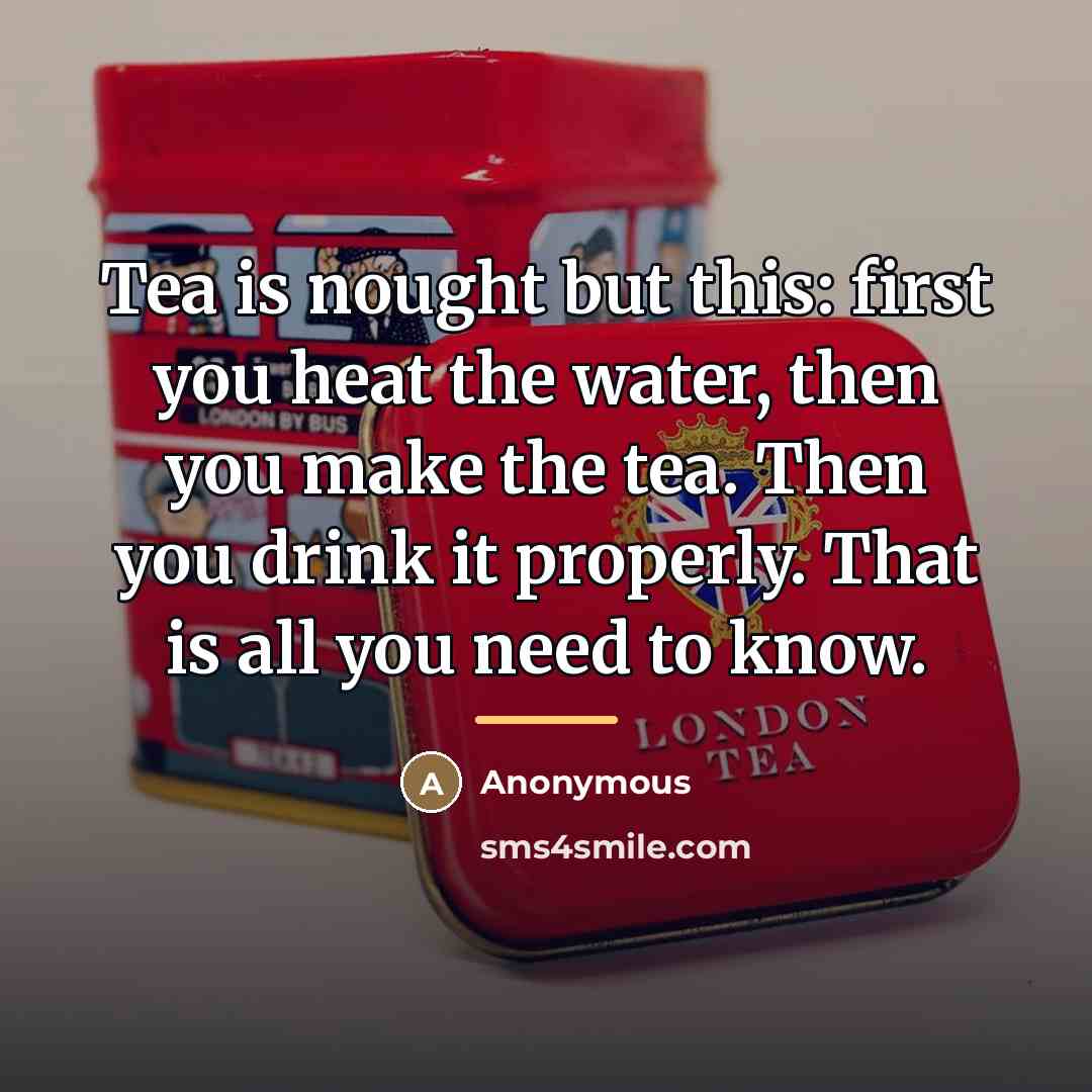“Tea is nought but this: first you heat the water,…” quote by Anonymous
