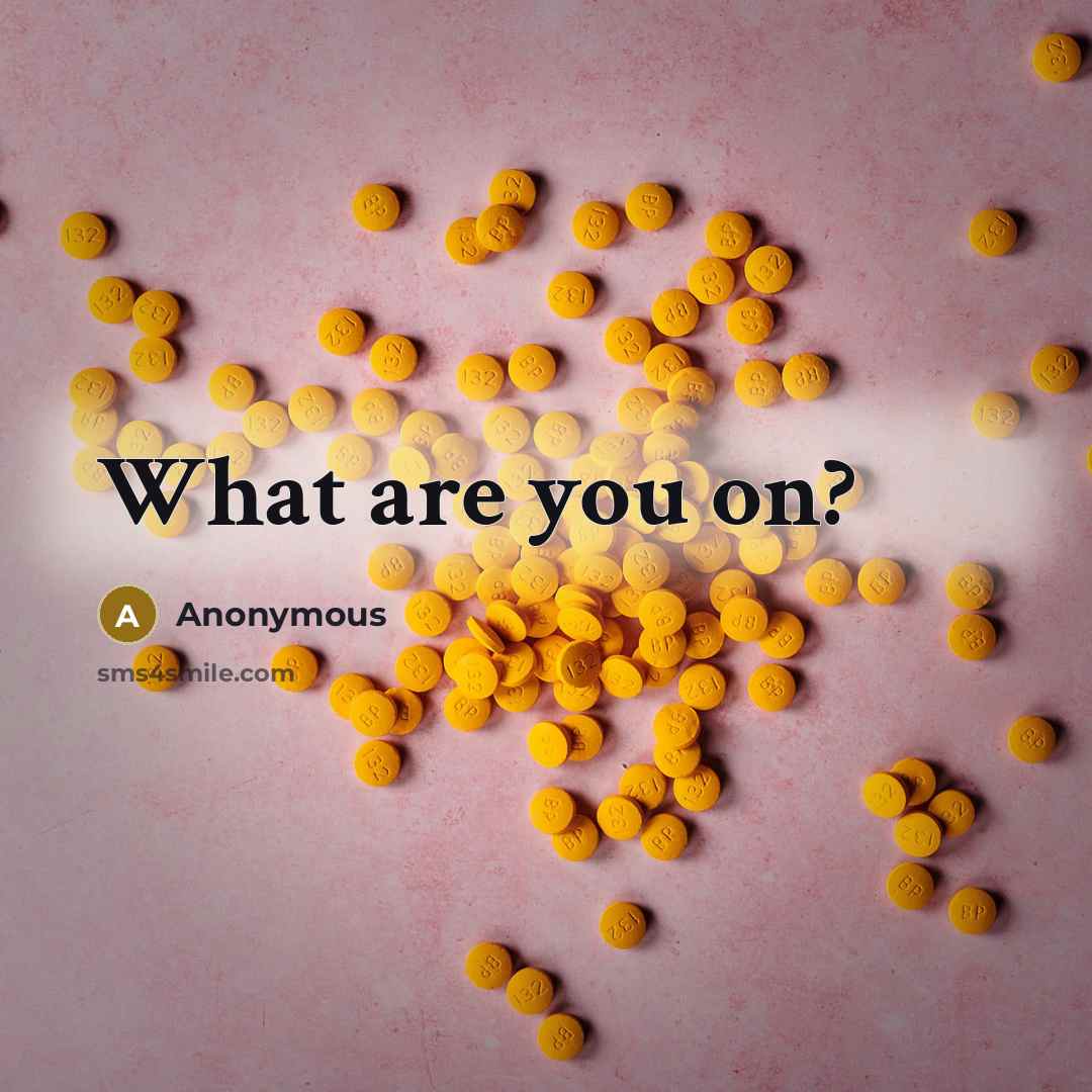 “What are you on?…” quote by Anonymous