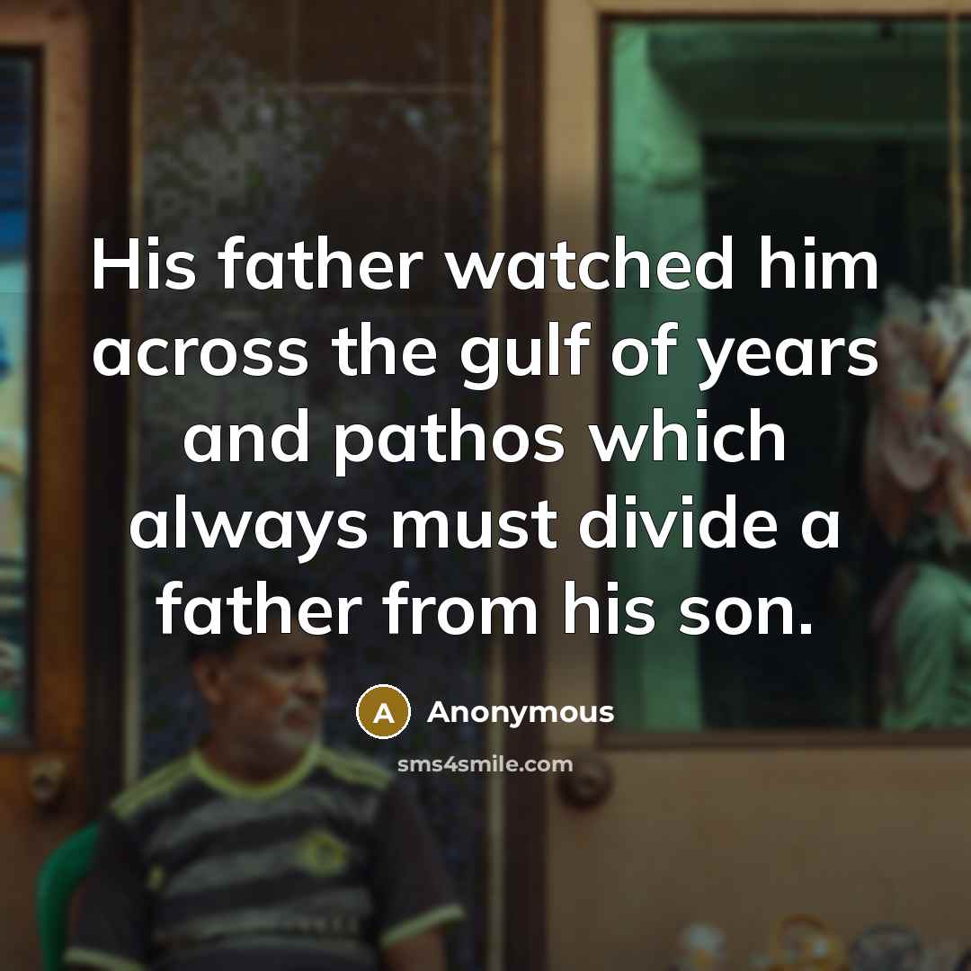 “His father watched him across the gulf of years and…” quote by Anonymous