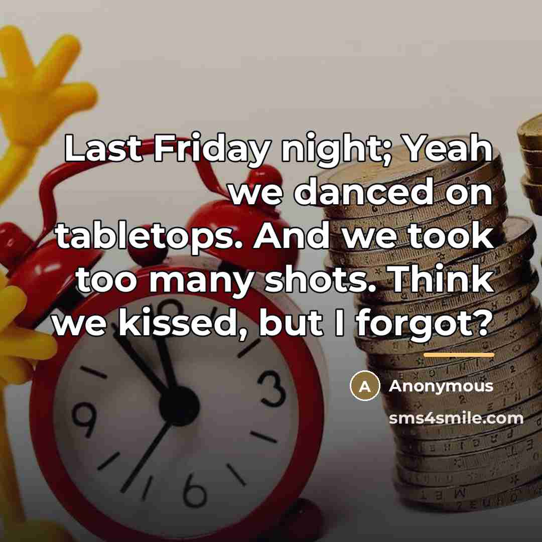 “Last Friday night; Yeah we danced on tabletops. And we…” quote by Anonymous