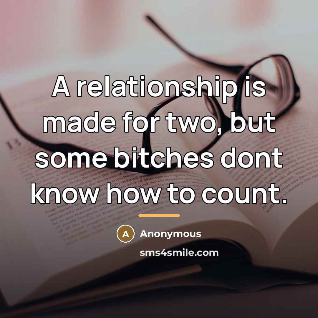 “A relationship is made for two, but some bitches dont…” quote by Anonymous