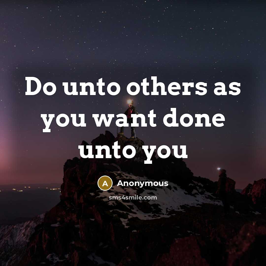 “Do unto others as you want done unto you” quote by Anonymous