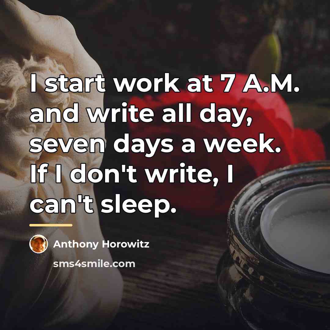 “I start work at 7 A.M. and write all day,…” quote by Anthony Horowitz