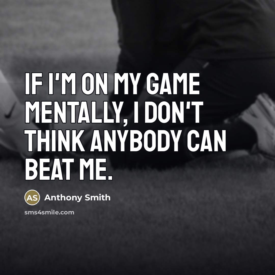 “If I'm on my game mentally, I don't think anybody…” quote by Anthony Smith