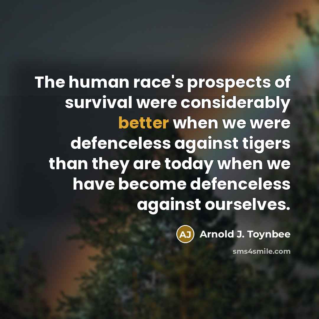 “The human race's prospects of survival were considerably better when…” quote by Arnold J. Toynbee