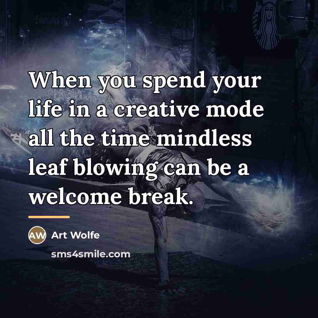 “When you spend your life in a creative mode all…” quote by Art Wolfe