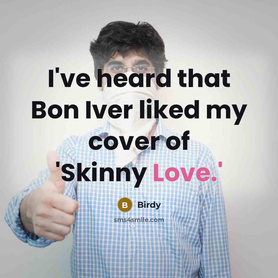 “I've heard that Bon Iver liked my cover of 'Skinny…” quote by Birdy