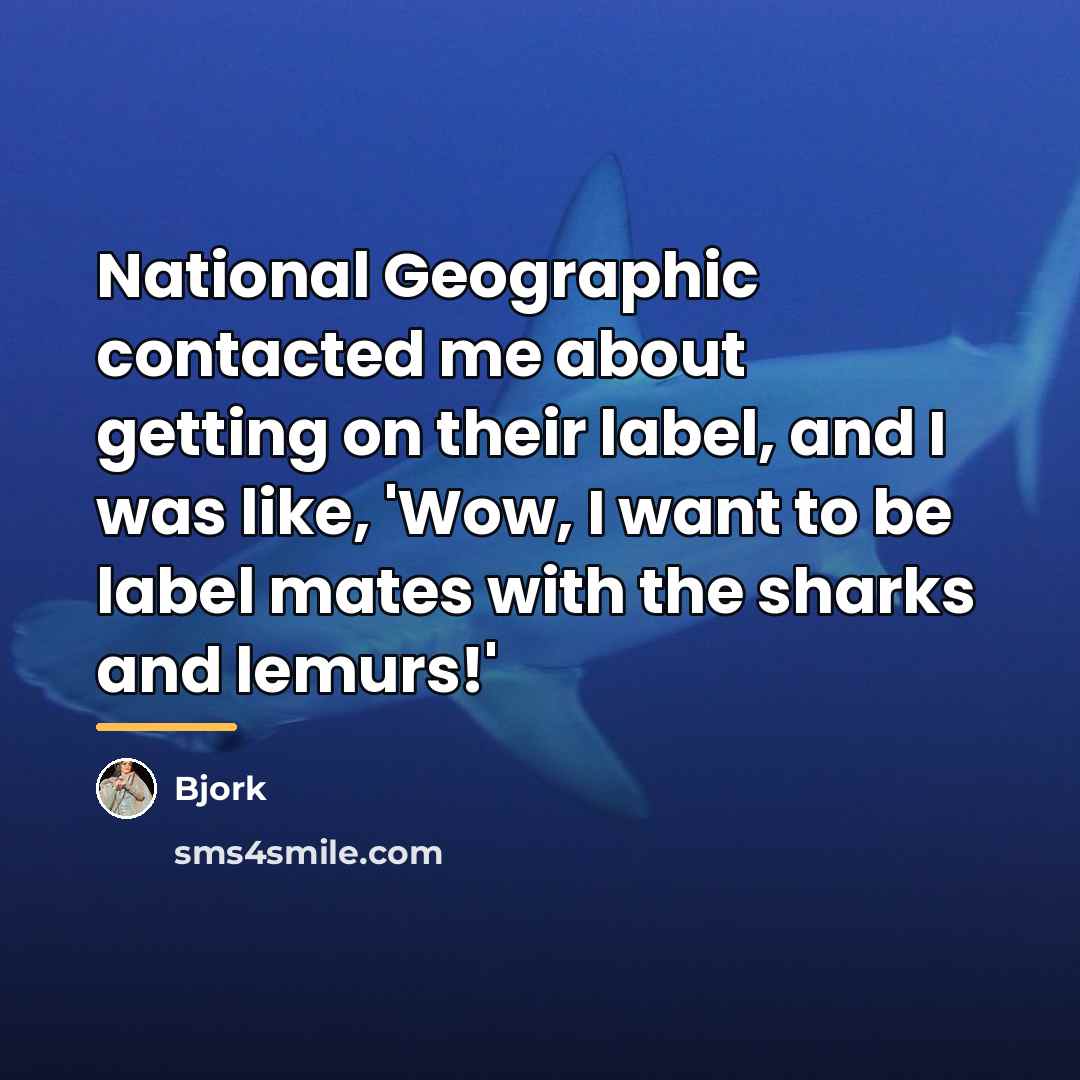 “National Geographic contacted me about getting on their label, and…” quote by Bjork