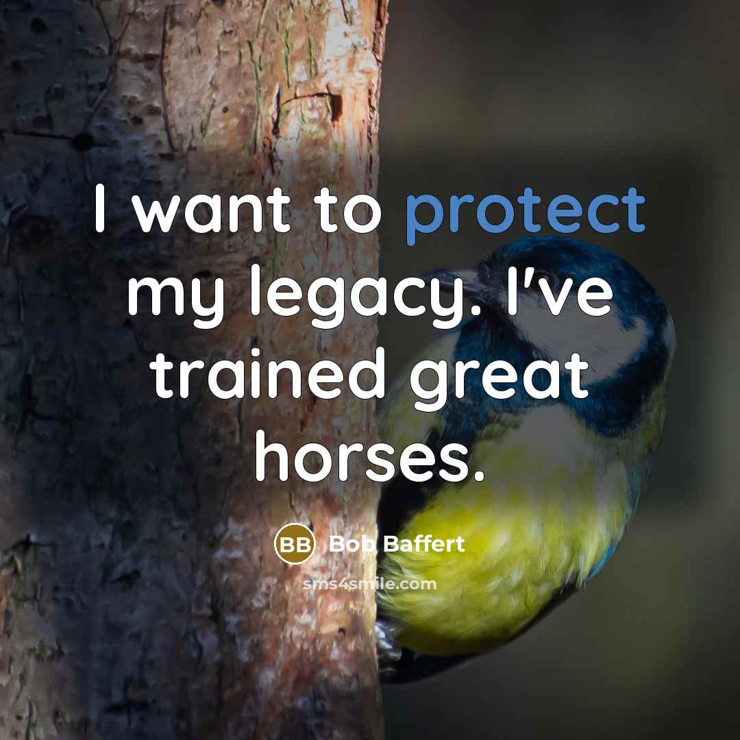 “I want to protect my legacy. I've trained great horses.…” quote by Bob Baffert