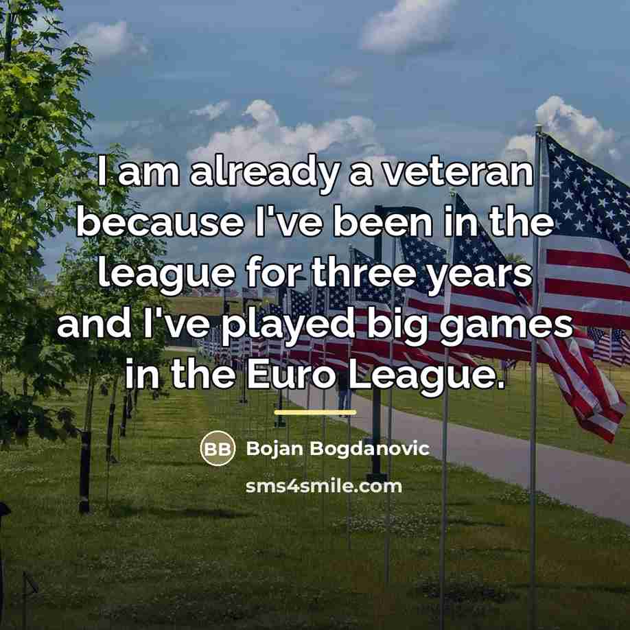 “I am already a veteran because I've been in the…” quote by Bojan Bogdanovic