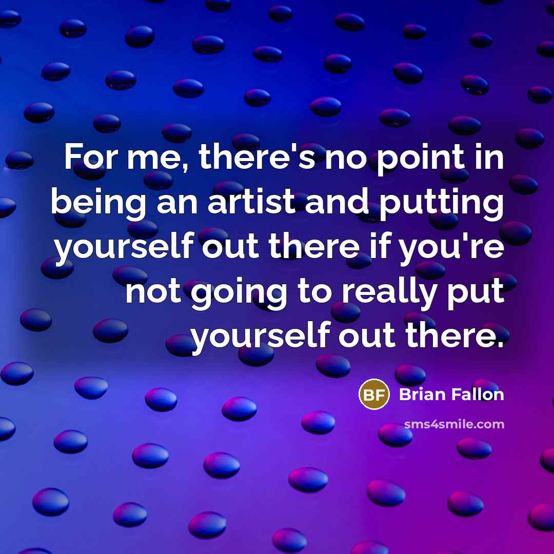 “For me, there's no point in being an artist and…” quote by Brian Fallon