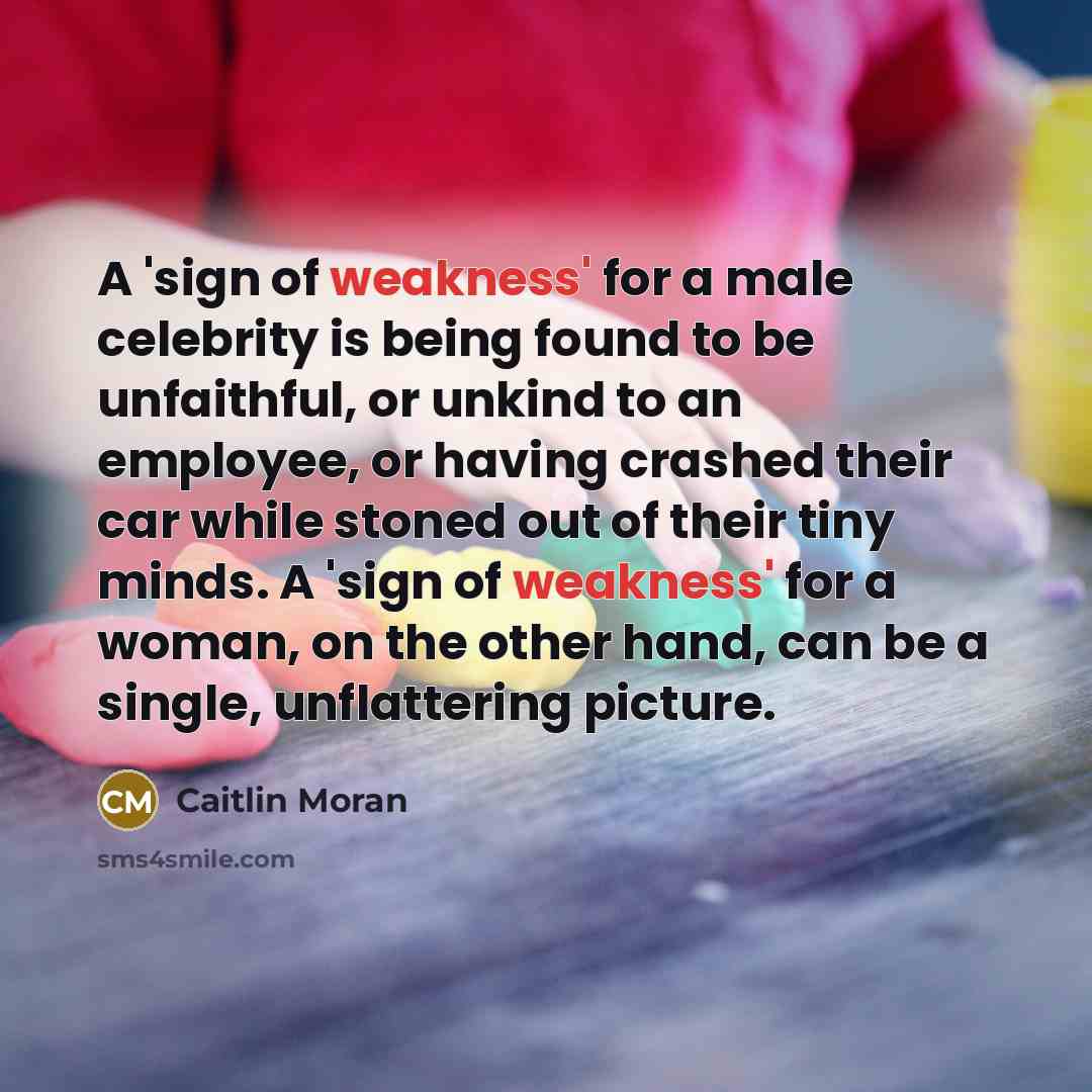 “A 'sign of weakness' for a male celebrity is being…” quote by Caitlin Moran