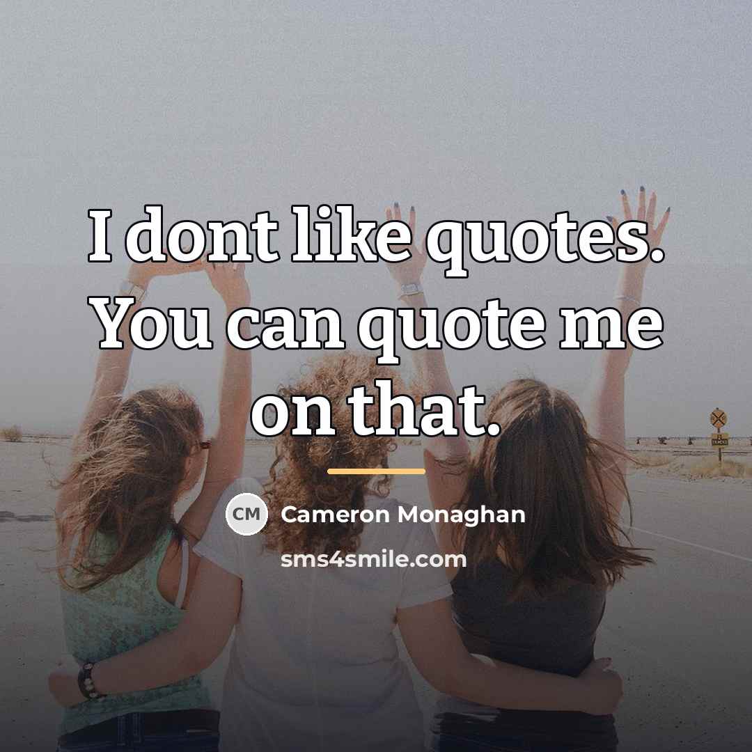 “I dont like quotes. You can quote me on that.…” quote by Cameron Monaghan