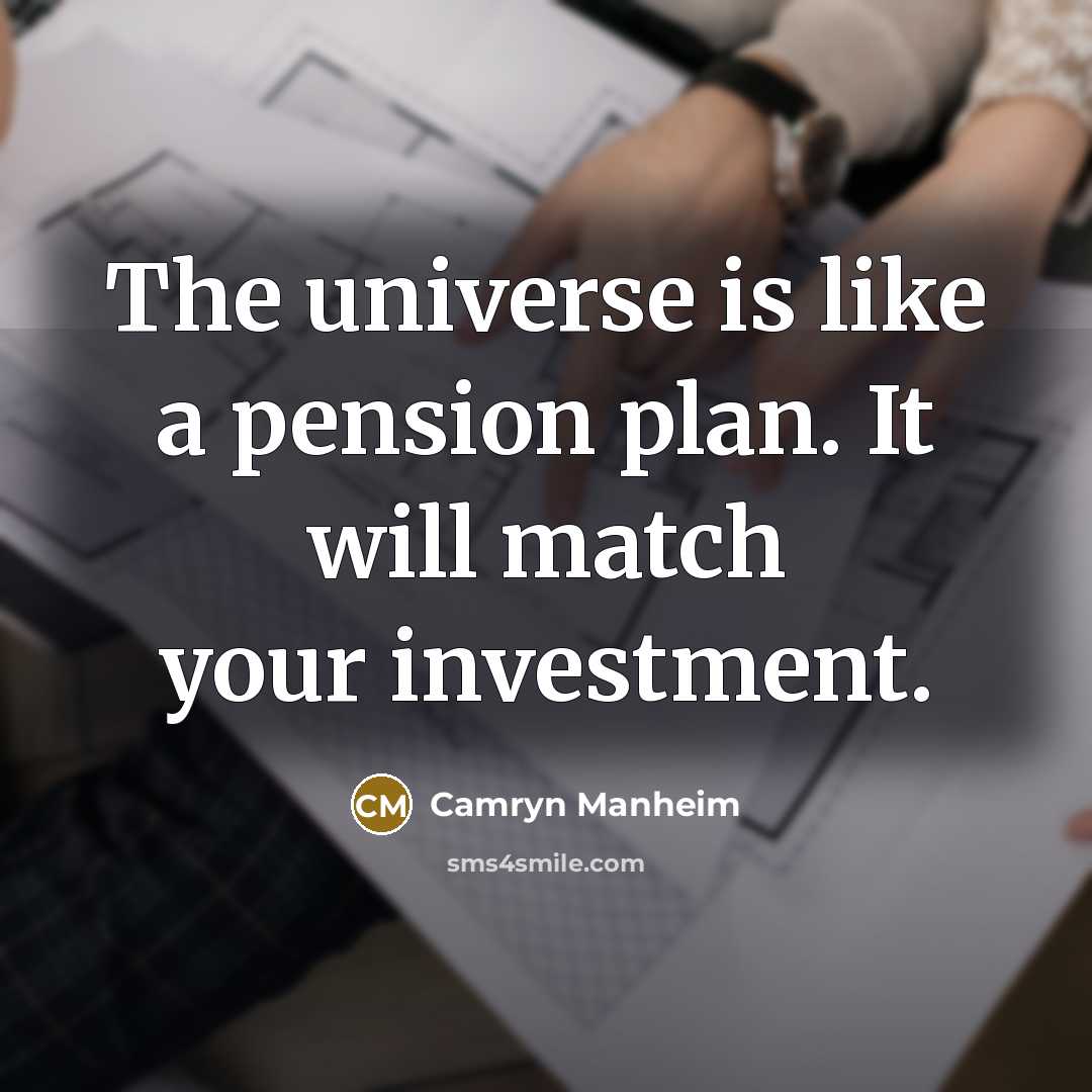 “The universe is like a pension plan. It will match…” quote by Camryn Manheim