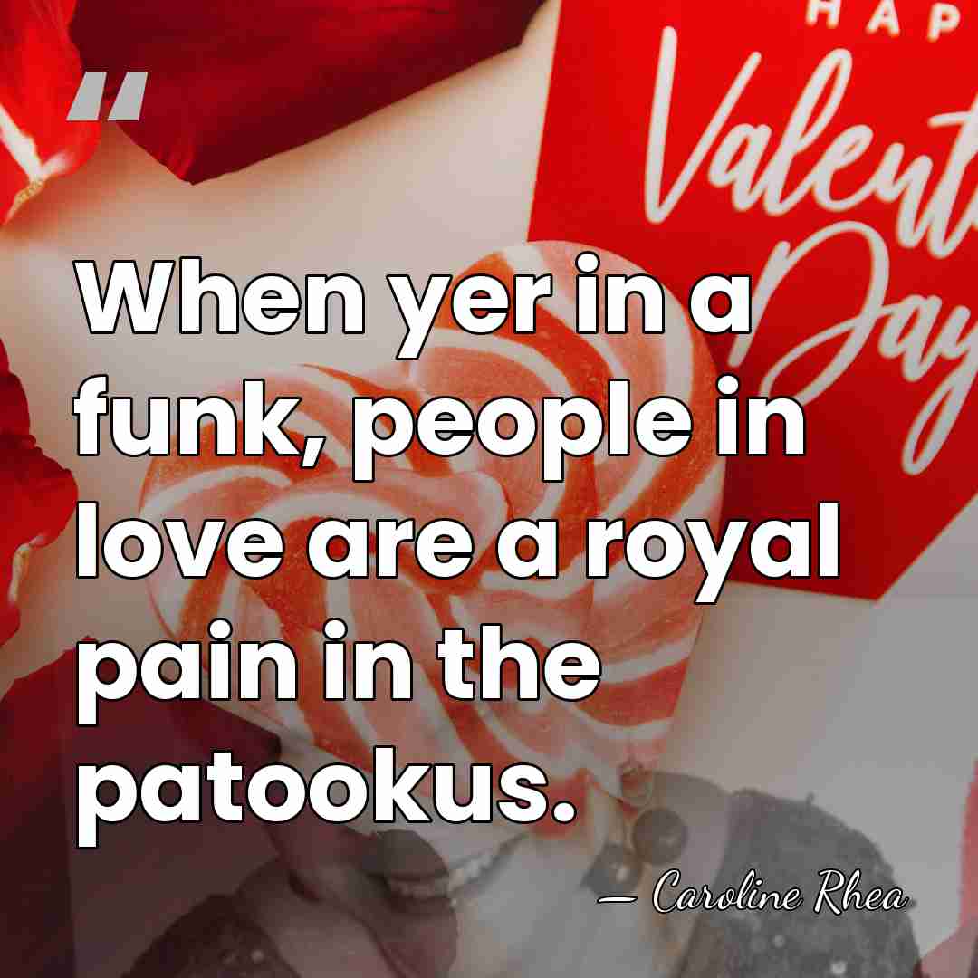 When yer in a funk, people in love are a royal pain&hellip; - Caroline Rhea