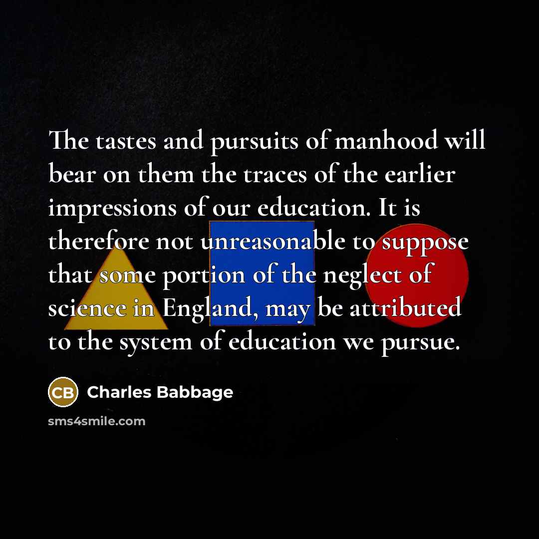 “The tastes and pursuits of manhood will bear on them…” quote by Charles Babbage