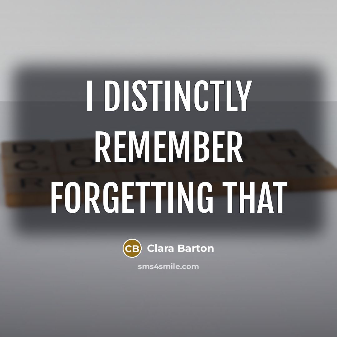 “I distinctly remember forgetting that” quote by Clara Barton