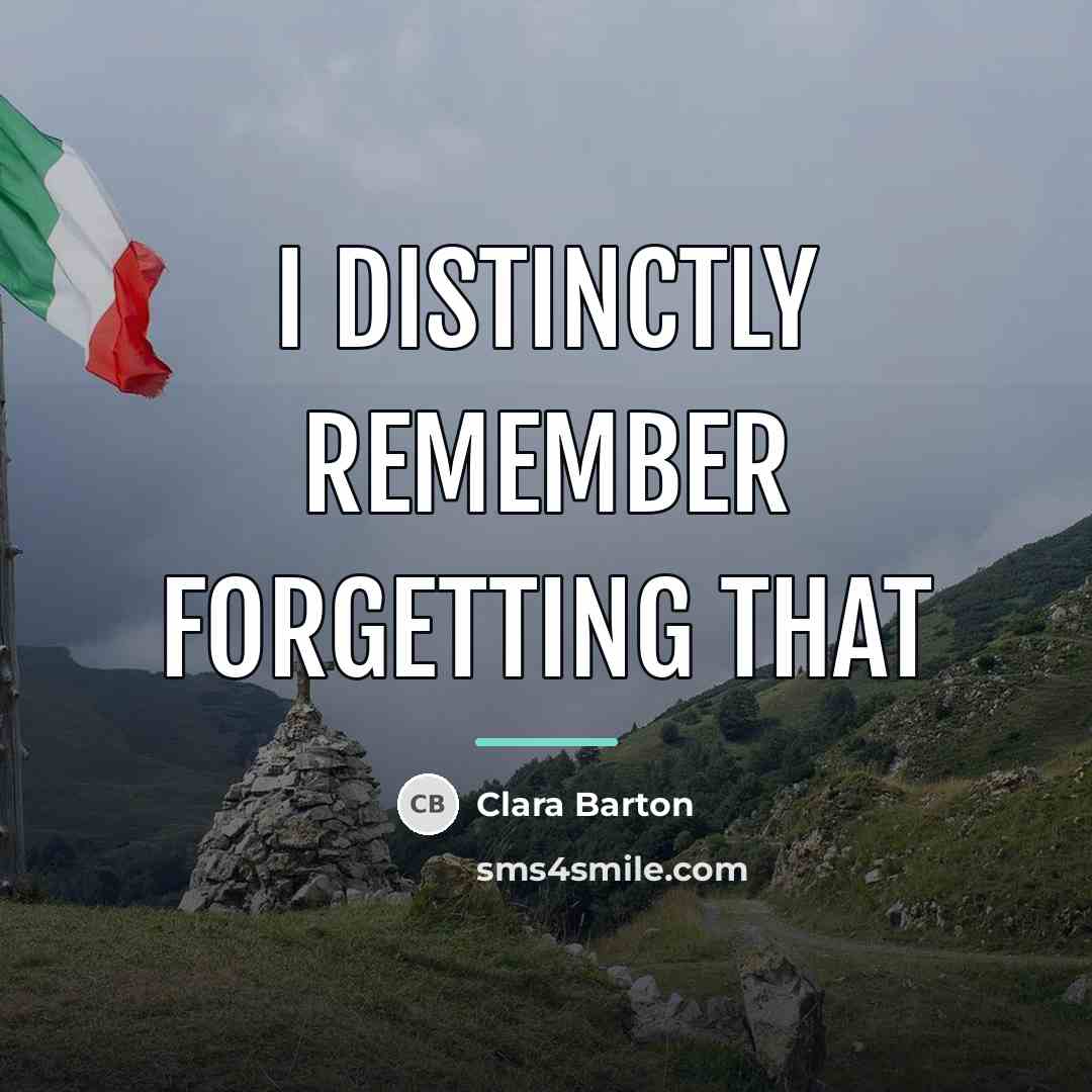 “I distinctly remember forgetting that…” quote by Clara Barton