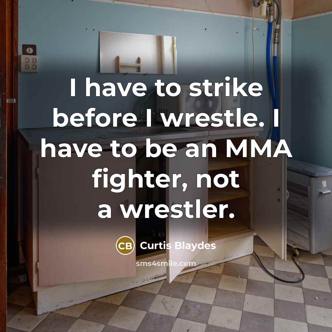“I have to strike before I wrestle. I have to…” quote by Curtis Blaydes