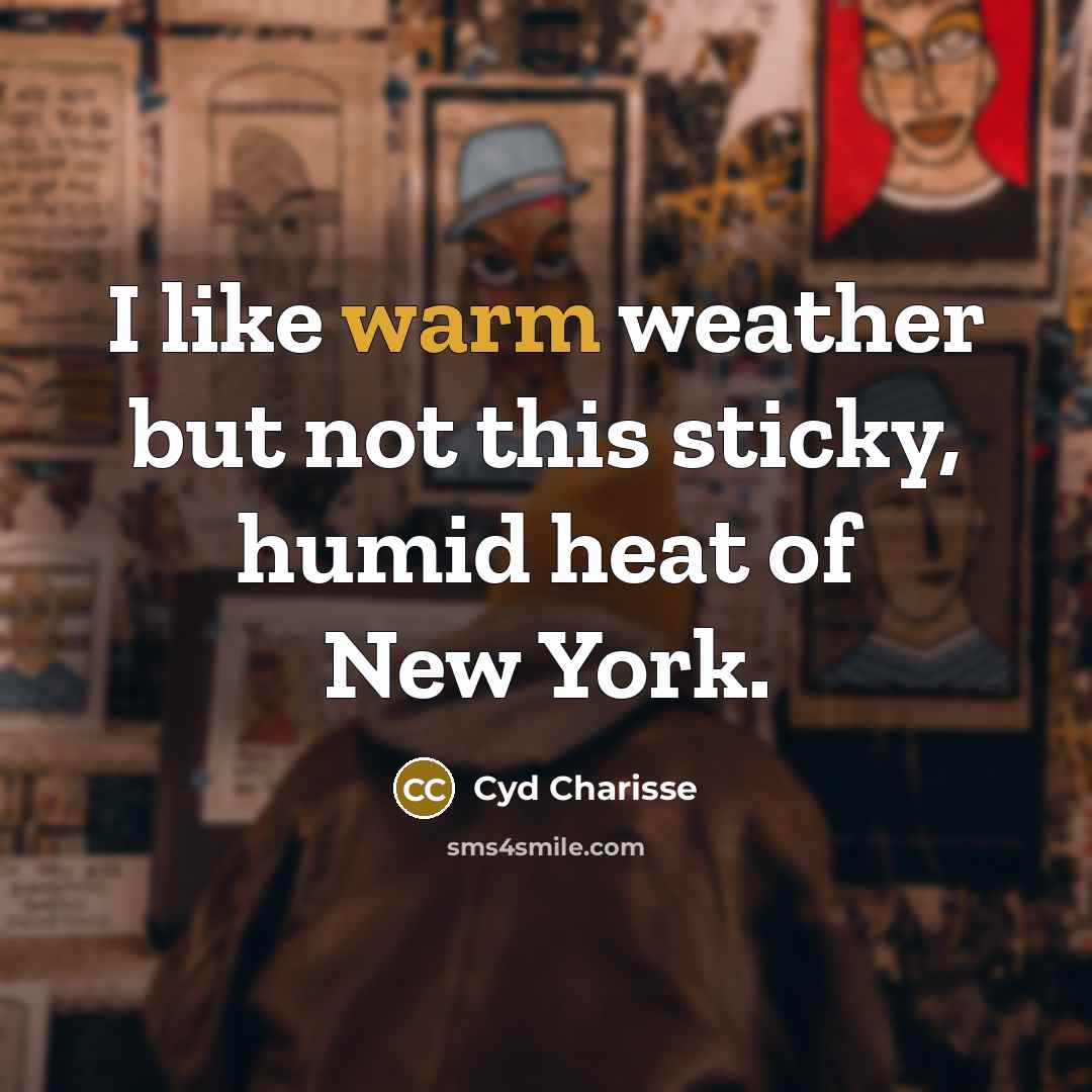 “I like warm weather but not this sticky, humid heat…” quote by Cyd Charisse