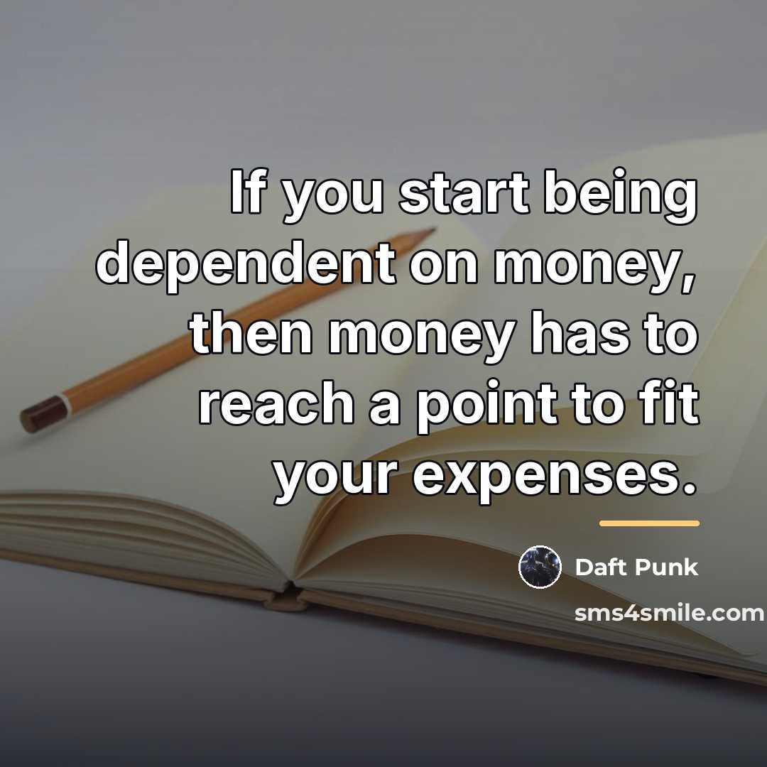 “If you start being dependent on money, then money has…” quote by Daft Punk