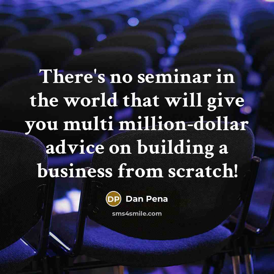 “There's no seminar in the world that will give you…” quote by Dan Pena