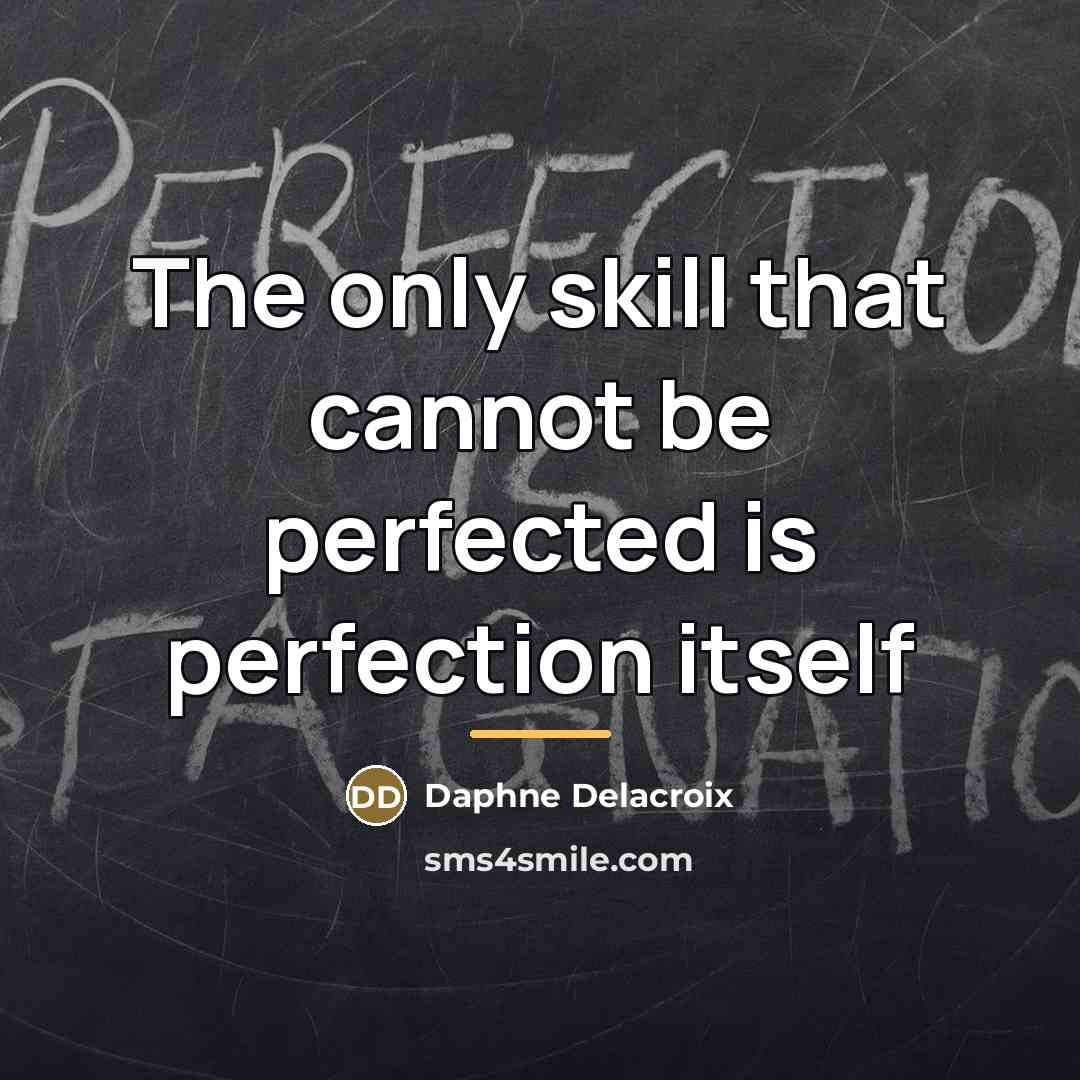 “The only skill that cannot be perfected is perfection itself…” quote by Daphne Delacroix